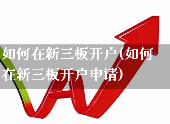 如何在新三板开户(如何在新三板开户申请)_https://www.hhem8.com_科创板_第1张