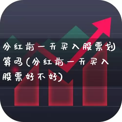 分红前一天买入股票划算吗(分红前一天买入股票好不好)_https://www.hhem8.com_科创板_第1张