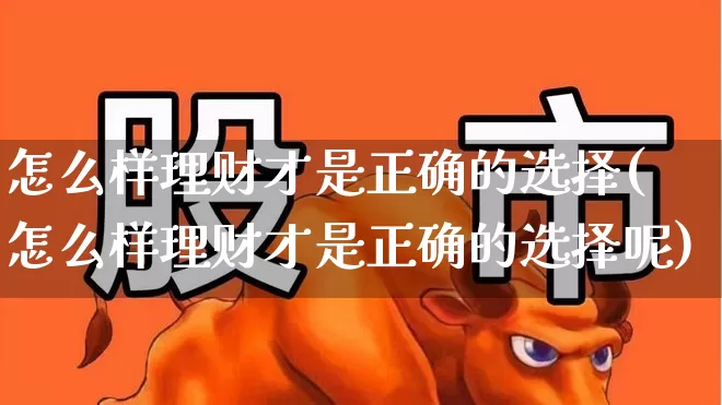 怎么样理财才是正确的选择(怎么样理财才是正确的选择呢)_https://www.hhem8.com_科创板_第1张