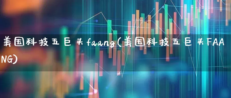 美国科技五巨头faang(美国科技五巨头FAANG)_https://www.hhem8.com_科创板_第1张