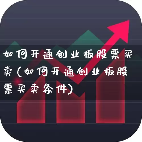 如何开通创业板股票买卖(如何开通创业板股票买卖条件)_https://www.hhem8.com_北交所_第1张