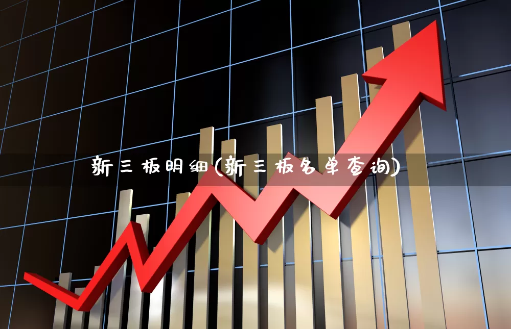 新三板明细(新三板名单查询)_https://www.hhem8.com_深交所_第1张