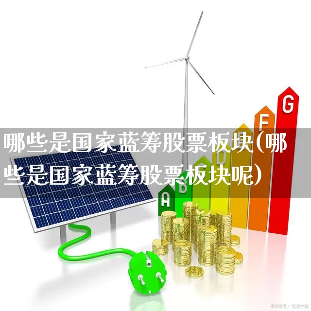 哪些是国家蓝筹股票板块(哪些是国家蓝筹股票板块呢)_https://www.hhem8.com_科创板_第1张