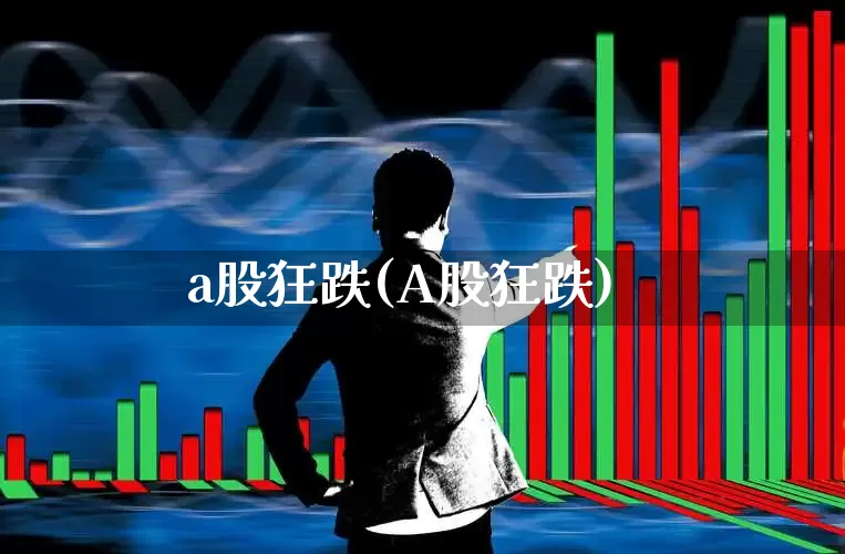 a股狂跌(A股狂跌)_https://www.hhem8.com_科创板_第1张