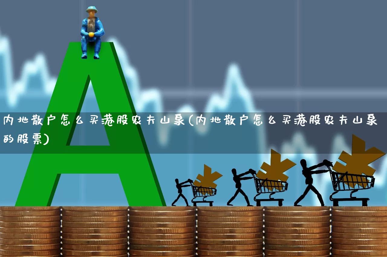 内地散户怎么买港股农夫山泉(内地散户怎么买港股农夫山泉的股票)_https://www.hhem8.com_上交所_第1张