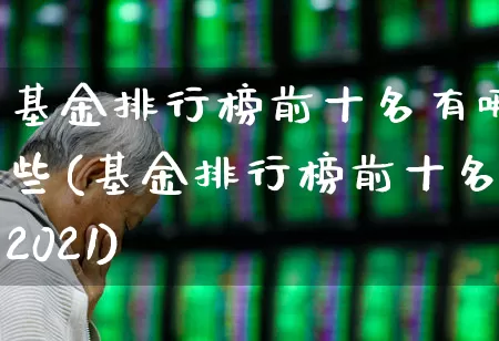基金排行榜前十名有哪些(基金排行榜前十名2021)_https://www.hhem8.com_上交所_第1张