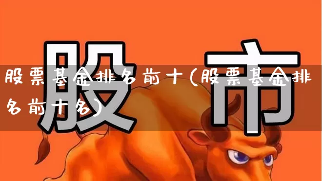 股票基金排名前十(股票基金排名前十名)_https://www.hhem8.com_科创板_第1张