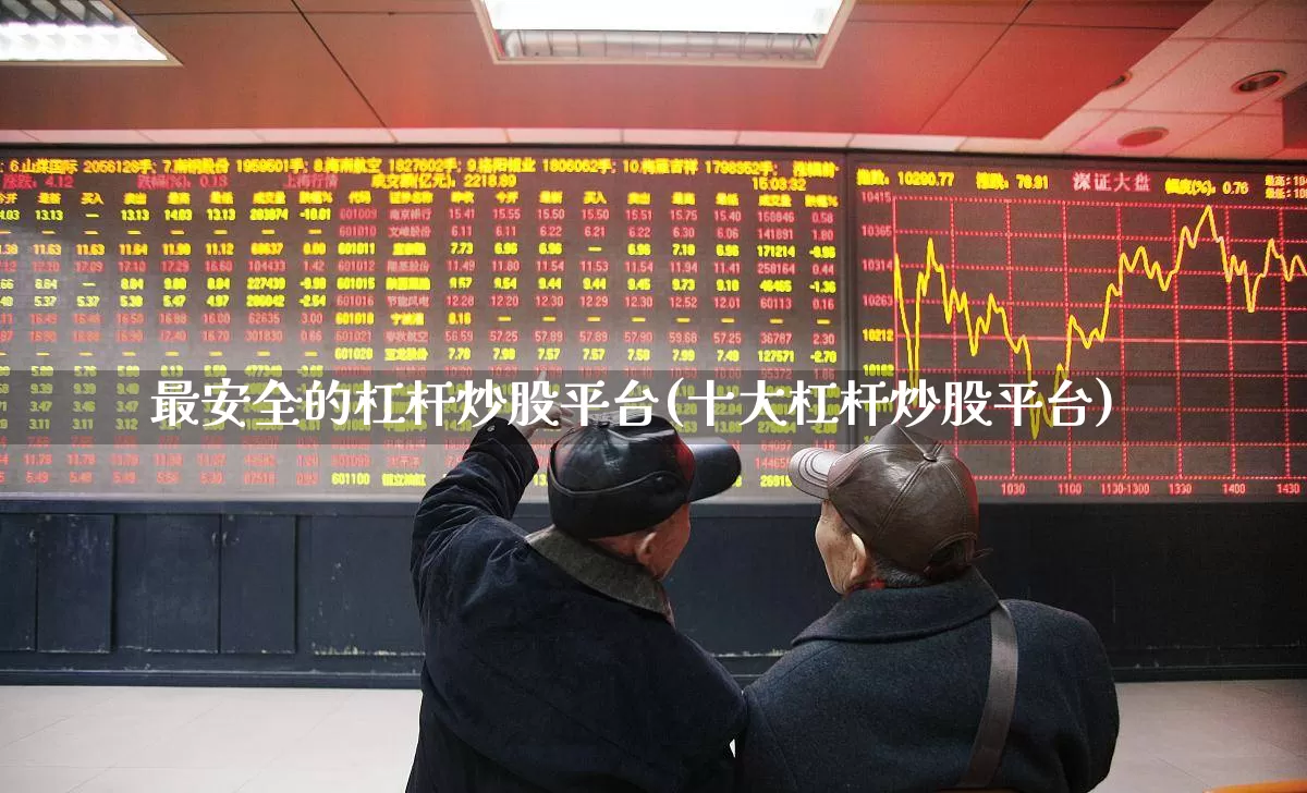 最安全的杠杆炒股平台(十大杠杆炒股平台)_https://www.hhem8.com_北交所_第1张