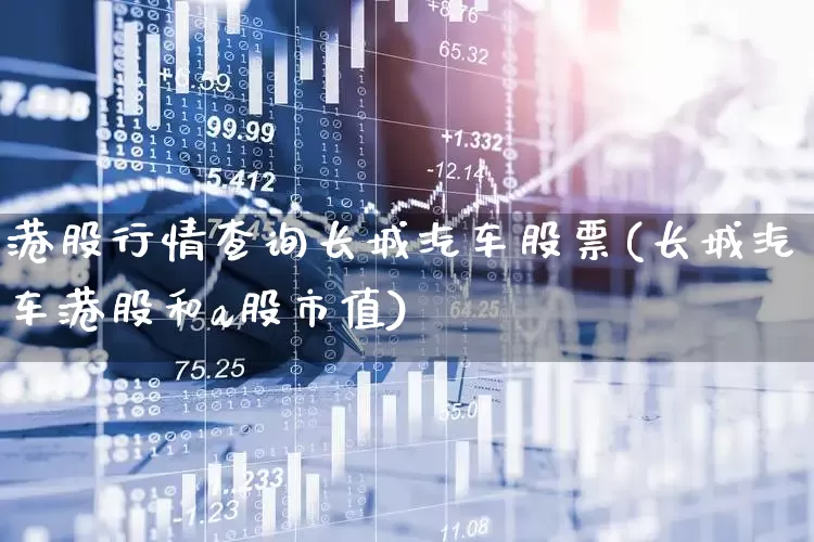 港股行情查询长城汽车股票(长城汽车港股和a股市值)_https://www.hhem8.com_科创板_第1张