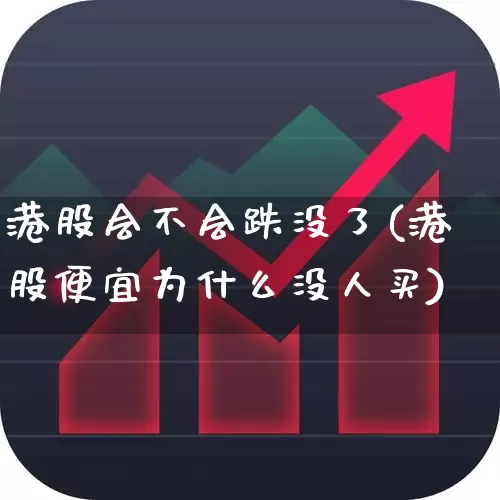 港股会不会跌没了(港股便宜为什么没人买)_https://www.hhem8.com_深交所_第1张