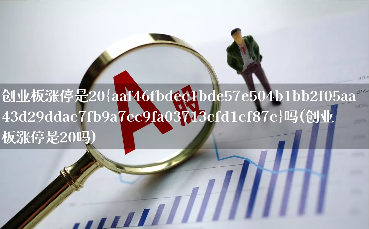 创业板涨停是20%吗(创业板涨停是20吗)_https://www.hhem8.com_北交所_第1张