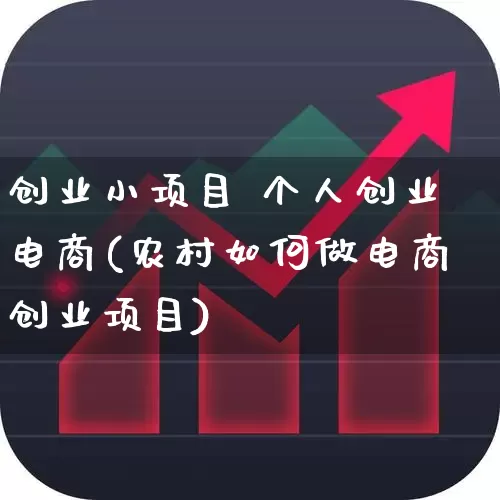 创业小项目 个人创业电商(农村如何做电商创业项目)_https://www.hhem8.com_科创板_第1张