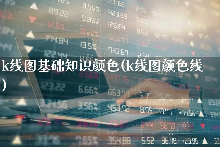 k线图基础知识颜色(k线图颜色线)_https://www.hhem8.com_北交所_第1张
