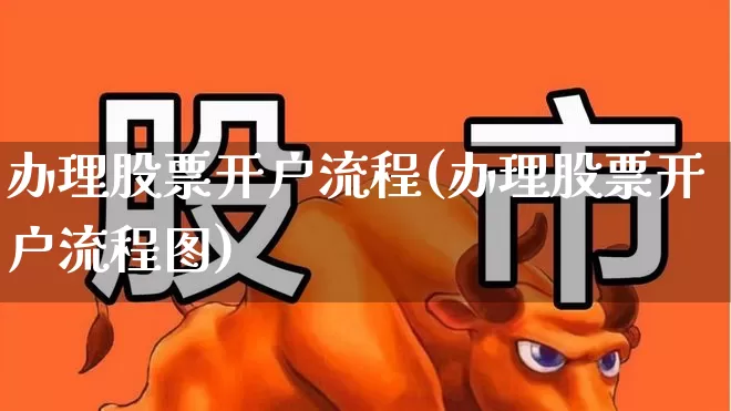 办理股票开户流程(办理股票开户流程图)_https://www.hhem8.com_深交所_第1张
