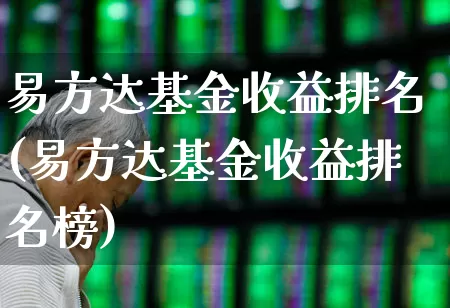 易方达基金收益排名(易方达基金收益排名榜)_https://www.hhem8.com_科创板_第1张