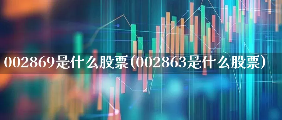 002869是什么股票(002863是什么股票)_https://www.hhem8.com_北交所_第1张