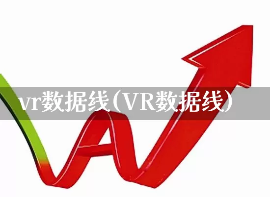 vr数据线(VR数据线)_https://www.hhem8.com_创业板_第1张
