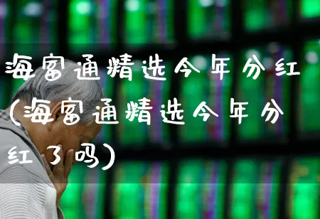 海富通精选今年分红(海富通精选今年分红了吗)_https://www.hhem8.com_科创板_第1张