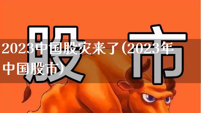 2023中国股灾来了(2023年中国股市)_https://www.hhem8.com_科创板_第1张