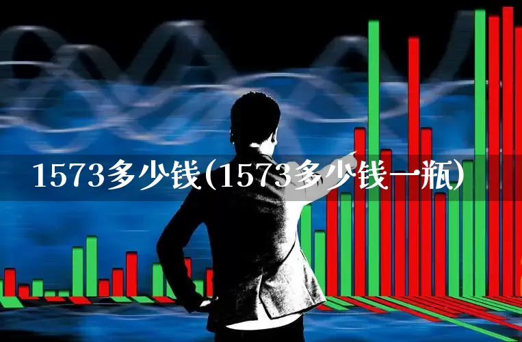 1573多少钱(1573多少钱一瓶)_https://www.hhem8.com_科创板_第1张