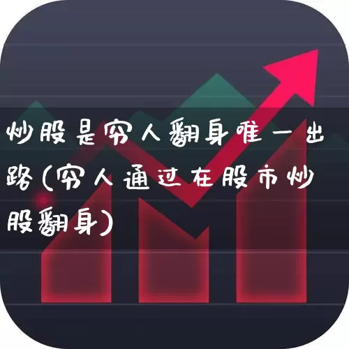 炒股是穷人翻身唯一出路(穷人通过在股市炒股翻身)_https://www.hhem8.com_深交所_第1张