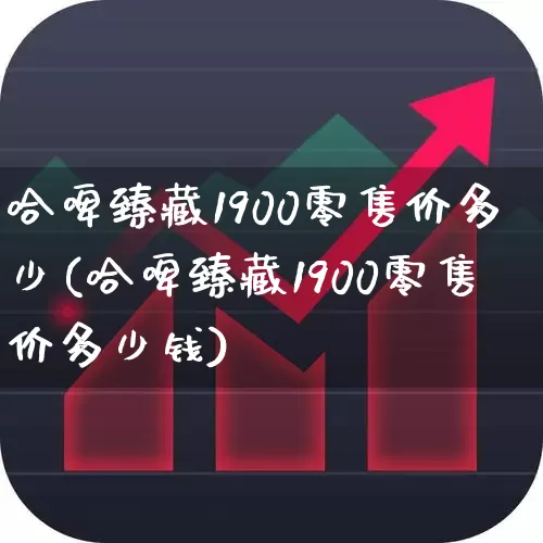 哈啤臻藏1900零售价多少(哈啤臻藏1900零售价多少钱)_https://www.hhem8.com_科创板_第1张