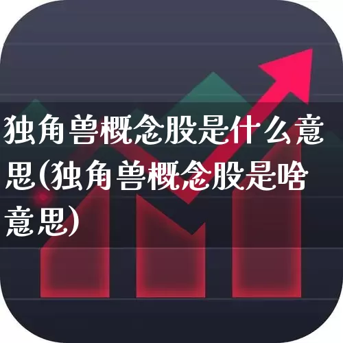 独角兽概念股是什么意思(独角兽概念股是啥意思)_https://www.hhem8.com_科创板_第1张
