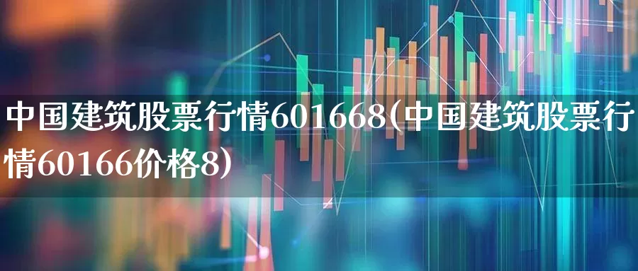 中国建筑股票行情601668(中国建筑股票行情60166价格8)_https://www.hhem8.com_北交所_第1张
