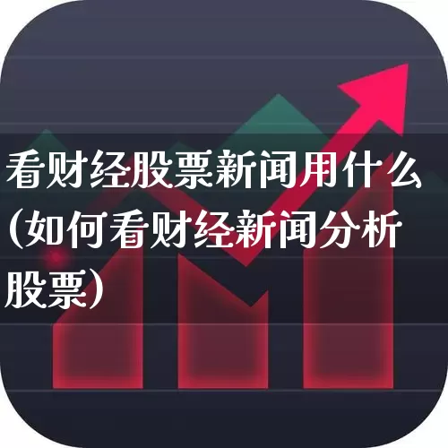 看财经股票新闻用什么(如何看财经新闻分析股票)_https://www.hhem8.com_科创板_第1张