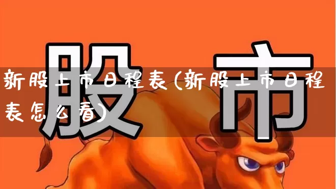 新股上市日程表(新股上市日程表怎么看)_https://www.hhem8.com_科创板_第1张