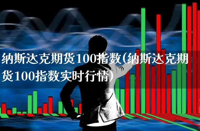 纳斯达克期货100指数(纳斯达克期货100指数实时行情)_https://www.hhem8.com_科创板_第1张