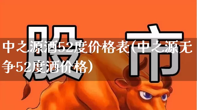 中之源酒52度价格表(中之源无争52度酒价格)_https://www.hhem8.com_科创板_第1张