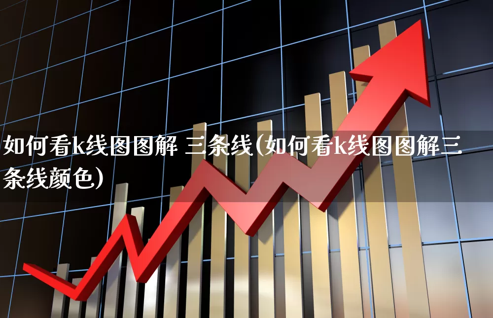如何看k线图图解 三条线(如何看k线图图解三条线颜色)_https://www.hhem8.com_创业板_第1张