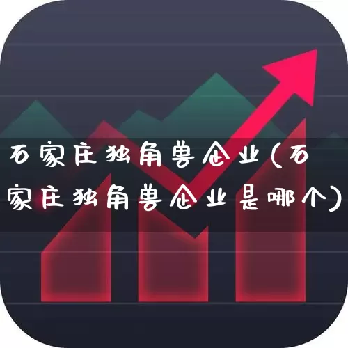 石家庄独角兽企业(石家庄独角兽企业是哪个)_https://www.hhem8.com_上交所_第1张
