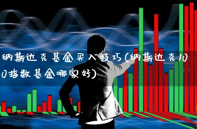 纳斯达克基金买入技巧(纳斯达克100指数基金哪家好)_https://www.hhem8.com_科创板_第1张