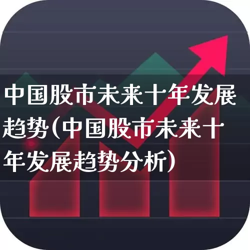 中国股市未来十年发展趋势(中国股市未来十年发展趋势分析)_https://www.hhem8.com_深交所_第1张