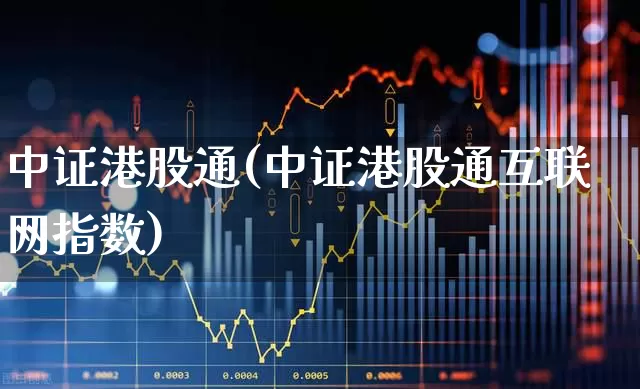 中证港股通(中证港股通互联网指数)_https://www.hhem8.com_上交所_第1张