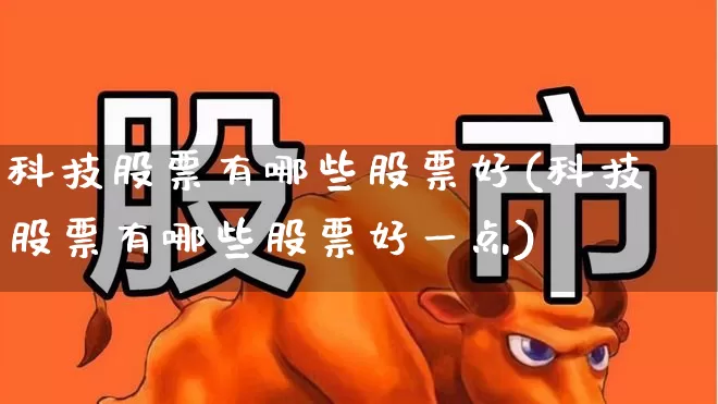科技股票有哪些股票好(科技股票有哪些股票好一点)_https://www.hhem8.com_深交所_第1张