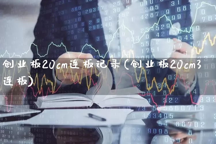 创业板20cm连板记录(创业板20cm3连板)_https://www.hhem8.com_科创板_第1张