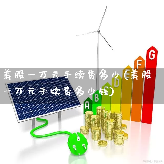 美股一万元手续费多少(美股一万元手续费多少钱)_https://www.hhem8.com_上交所_第1张
