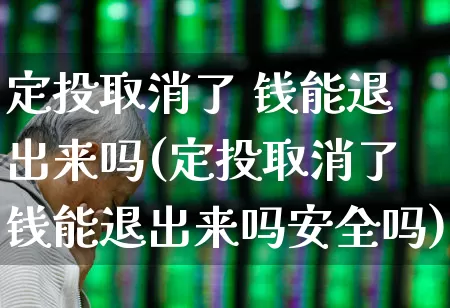 定投取消了 钱能退出来吗(定投取消了钱能退出来吗安全吗)_https://www.hhem8.com_科创板_第1张
