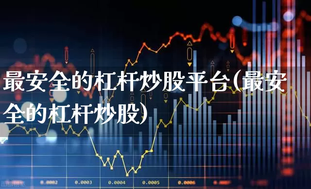 最安全的杠杆炒股平台(最安全的杠杆炒股)_https://www.hhem8.com_创业板_第1张