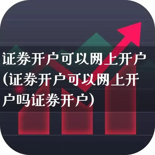 证券开户可以网上开户(证券开户可以网上开户吗证券开户)_https://www.hhem8.com_创业板_第1张