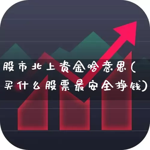 股市北上资金啥意思(买什么股票最安全挣钱)_https://www.hhem8.com_深交所_第1张