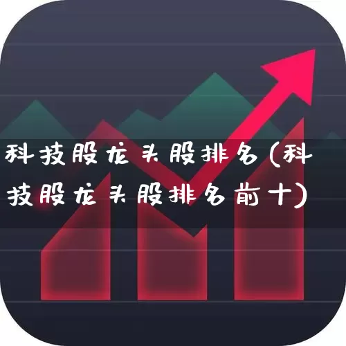 科技股龙头股排名(科技股龙头股排名前十)_https://www.hhem8.com_科创板_第1张