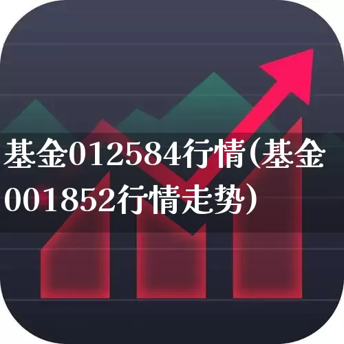 基金012584行情(基金001852行情走势)_https://www.hhem8.com_科创板_第1张