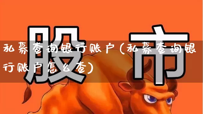 私募查询银行账户(私募查询银行账户怎么查)_https://www.hhem8.com_上交所_第1张