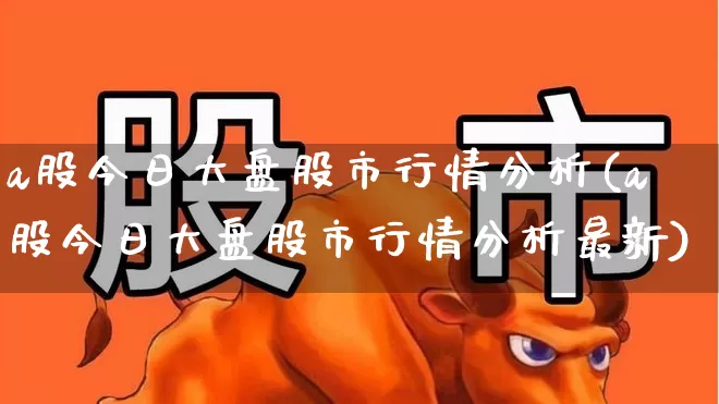 a股今日大盘股市行情分析(a股今日大盘股市行情分析最新)_https://www.hhem8.com_科创板_第1张