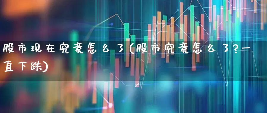 股市现在究竟怎么了(股市究竟怎么了?一直下跌)_https://www.hhem8.com_深交所_第1张