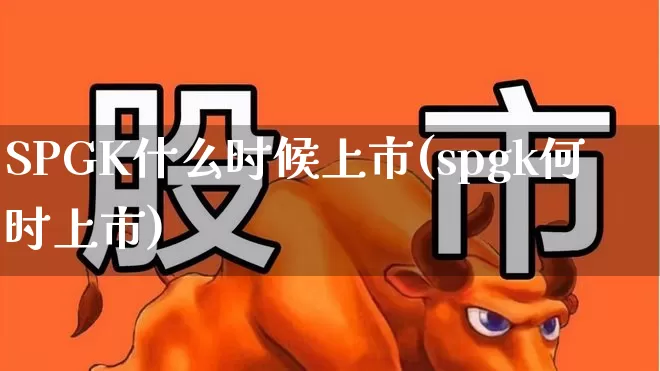 SPGK什么时候上市(spgk何时上市)_https://www.hhem8.com_科创板_第1张